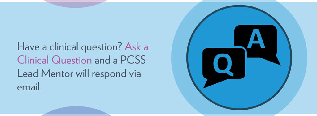 Ask a Clinical Question and a PCSS Lead Mentor will respond
